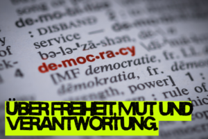 Über Freiheit, Mut und Verantwortung.